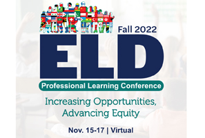 Fall 2022 ELD Professional Learning Conference, Nov. 15-17, Virtual